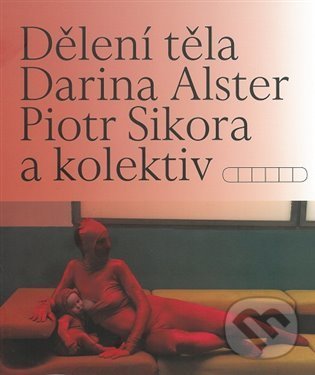 Dělení těla - Darina Alsterová, Piotr Sikora, Akademie výtvarných umění, 2022