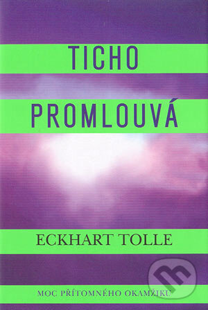 Ticho promlouvá - Eckhart Tolle, Pragma, 2004