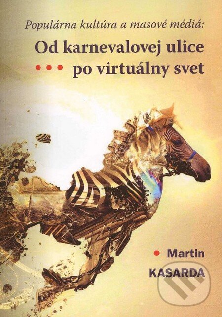 Levně Od karnevalovej ulice po virtuálny svet (Populárna kultúra a masové médiá) - kniha z kategorie Kultúrne a sociálne antropológie