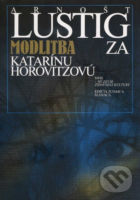Kniha: Modlitba za Katarínu Horovitzovú (Arnošt Lustig). SNM - Múzeum židovskej kultúry, 2009