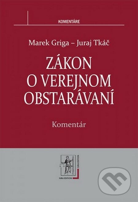 Zákon o verejnom obstarávaní - Juraj Tkáč, Marek Griga, Wolters Kluwer (Iura Edition), 2013