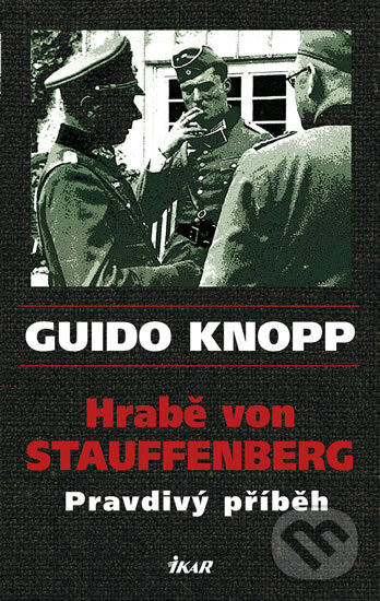 Hrabě von Stauffenberg - Pravdivý příběh - Guido Knopp, Ikar CZ, 2011