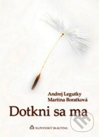 Kniha: Dotkni sa ma (Andrej Legutky a Martina Boratková). Slovenský skauting, 2007