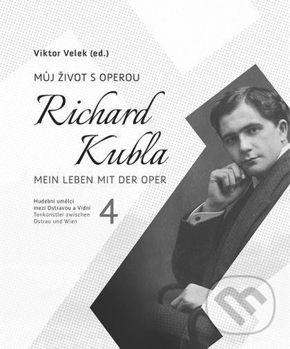 Levně Hudební umělci mezi Ostravou a Vídní 4 (Richard Kubla. Můj život s operou) - kniha z kategorie Dejiny a teória umenia