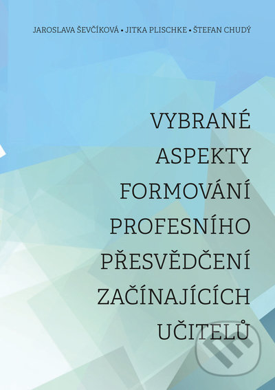 Levně Vybrané aspekty formování profesního přesvědčení začínajících učitelů - kniha z kategorie Didaktika