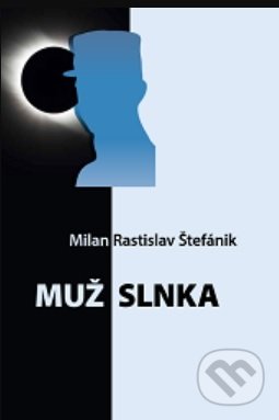 Levně Muž Slnka (Milan Rastislav Štefánik) - Mária Gallová - kniha z kategorie Astronómia