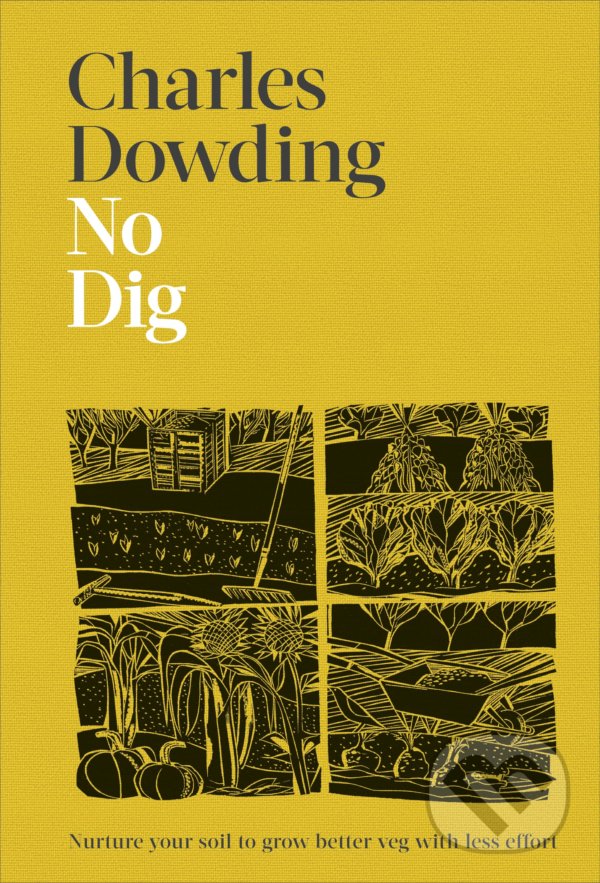 Levně No Dig (Nurture Your Soil to Grow Better Veg with Less Effort) - kniha z kategorie Dom, byt a záhrada