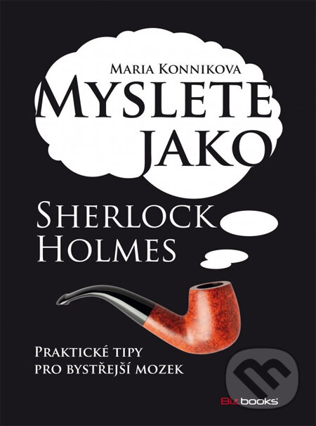 Myslete jako Sherlock Holmes - Maria Konnikova, BIZBOOKS, 2013