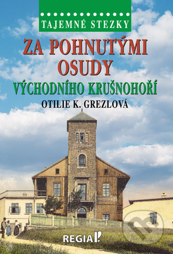Levně Za pohnutými osudy východního Krušnohoří - Otilie K. Grezlová - kniha z kategorie Miestopisy