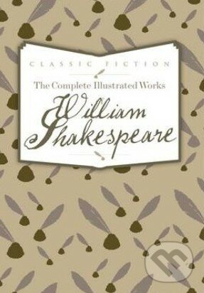 The Complete Illustrated Works of William Shakespeare - William Shakespeare, Bounty Books, 2013