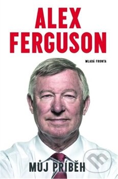 Alex Ferguson: Můj příběh - Alex Ferguson, Mladá fronta, 2014