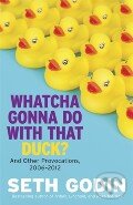 Levně Whatcha Gonna Do With That Duck? (And Other Provocations, 2006-2012) - kniha z kategorie Marketingová komunikácia