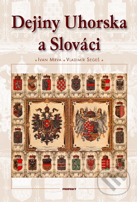 E-kniha: Dejiny Uhorska a Slováci (Ivan Mrva a Vladimír Segeš). Perfekt, 2012