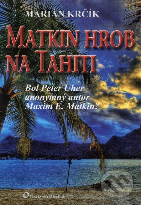 Levně Matkin hrob na Tahiti (Bol Peter Uher anonymný autor Maxim E. Matkin?) - kniha z kategorie Beletria