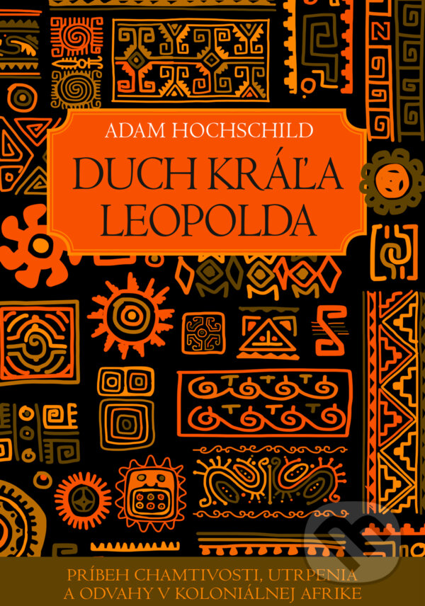 Levně Duch kráľa Leopolda (Príbeh chamtivosti, utrpenia a odvahy v koloniálnej Afrike) - kniha z kategorie História