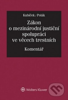 Zákon o mezinárodní justiční spolupráci ve věcech trestních - Miroslav Kubíček, Přemysl Polák, Wolters Kluwer ČR, 2014