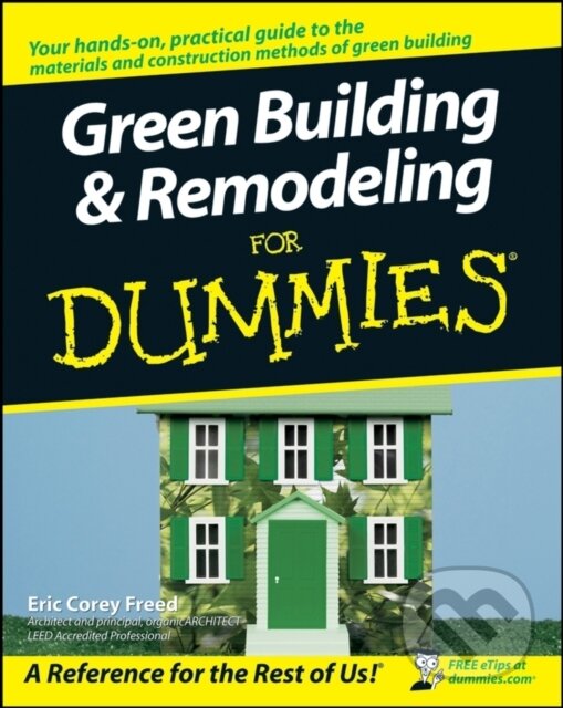 E-kniha: Green Building and Remodeling For Dummies (Eric Corey Freed). Wiley, 2011