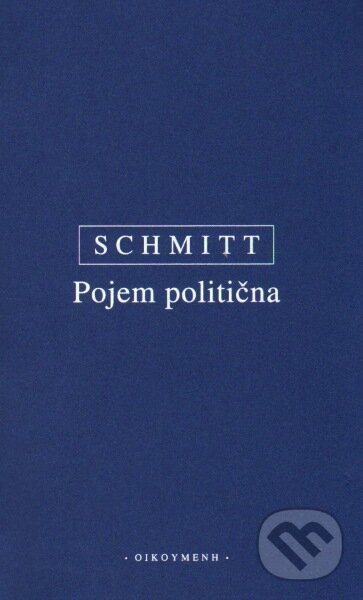 Kniha: Pojem politična (Carl Schmitt). OIKOYMENH, 2013