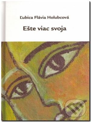 Kniha: Ešte viac svoja (Ľubica Flávia Holubcová). DALi - Dalimír Stano, 2013