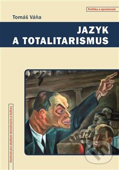 Kniha: Jazyk a totalitarizmus (Tomáš Váňa). Centrum pro studium demokracie a kultury, 2013