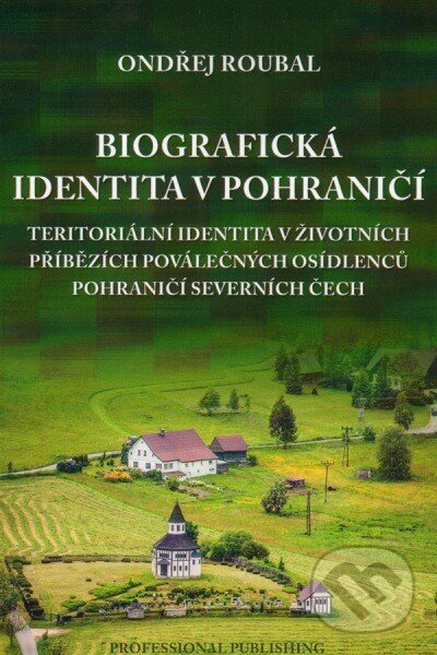 Biografická identita v pohraničí - Ondřej Roubal, Professional Publishing, 2013