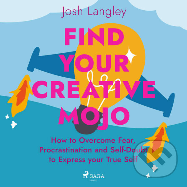 Audiokniha: Find Your Creative Mojo: How to Overcome Fear, Procrastination and Self-Doubt to Express your True Self (EN) (Josh Langley)
