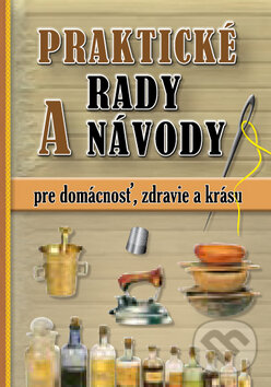 Levně Praktické rady a návody pre domácnosť, zdravie a krásu - kniha z kategorie Dom, byt a záhrada