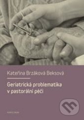 Geriatrická problematika v pastorální péči - Kateřina Brzáková Beksová, Karolinum, 2014