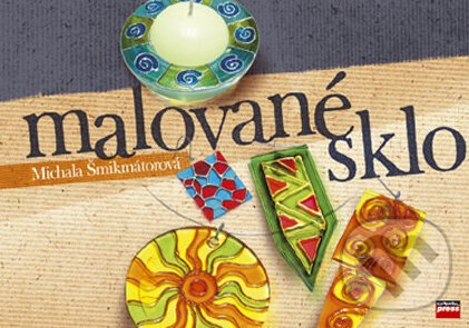 Kniha: Malované sklo (Michala Šmikmátorová). Computer Press