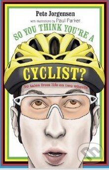 Levně So You Think You're A Cyclist? - Pete Jorgensen - kniha z kategorie Odborné a náučné