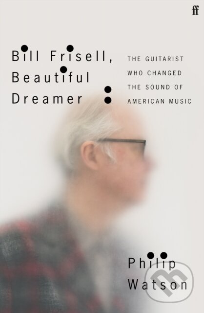E-kniha: Bill Frisell, Beautiful Dreamer (Philip Watson). Faber and Faber, 2022