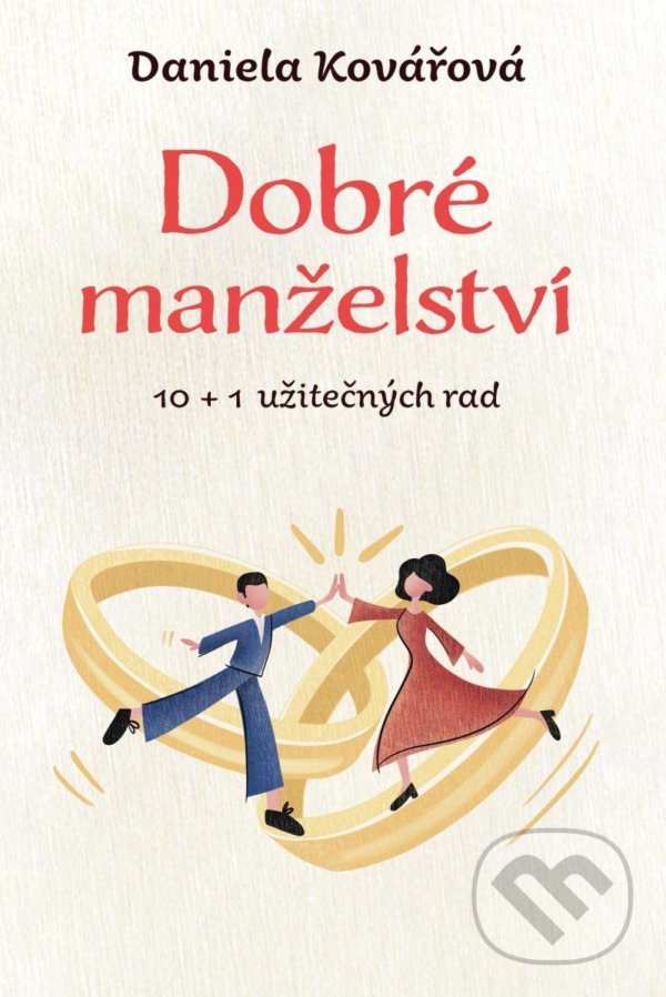 Levně Dobré manželství (10 + 1 užitečných rad) - Daniela Kovářová - kniha z kategorie Vzťahy a rodina