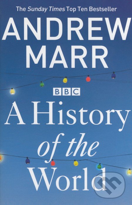 A History of the World - Andrew Marr, Pan Macmillan, 2013