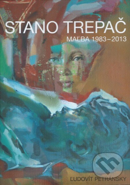 Levně Stano Trepač (Maľba 1983 - 2013) - Ľudovít Petránsky ml. - kniha z kategorie Životopisy