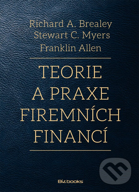 Teorie a praxe firemních financí - Richard A. Brealey, Stewart C. Myers, Franklin Allen, BIZBOOKS, 2014