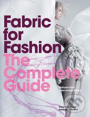 Kniha: Fabric for FashionThe Complete Guide (Clive Hallett). Laurence King Publishing, 2014