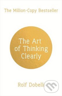 The Art of Thinking Clearly - Rolf Dobelli, Hodder and Stoughton, 2014