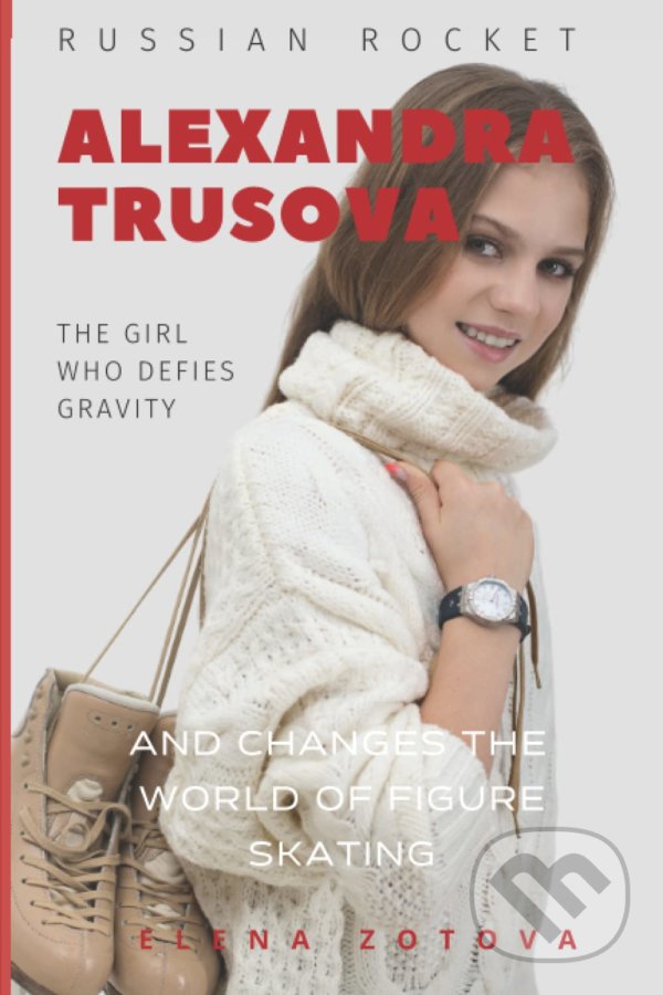 Alexandra Trusova - Elena Zotova, Alex Chislov, Marni A Macrae (Editor), Natalia Rumiyantseva (Editor), Independently, 2021