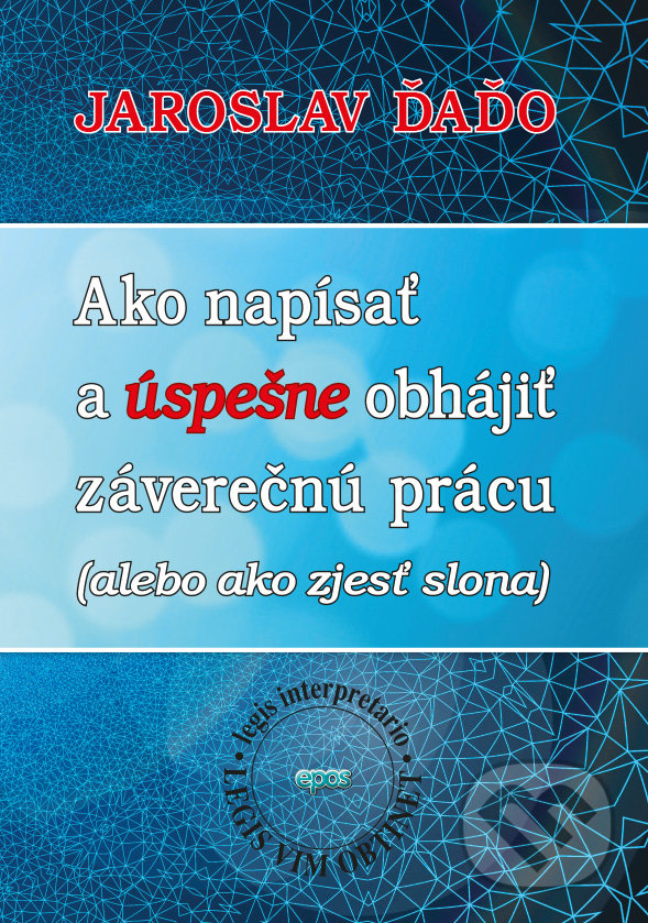 Levně Ako napísať a úspešne obhájiť záverečnú prácu (alebo ako zjesť slona) - kniha z kategorie Vysoké školy