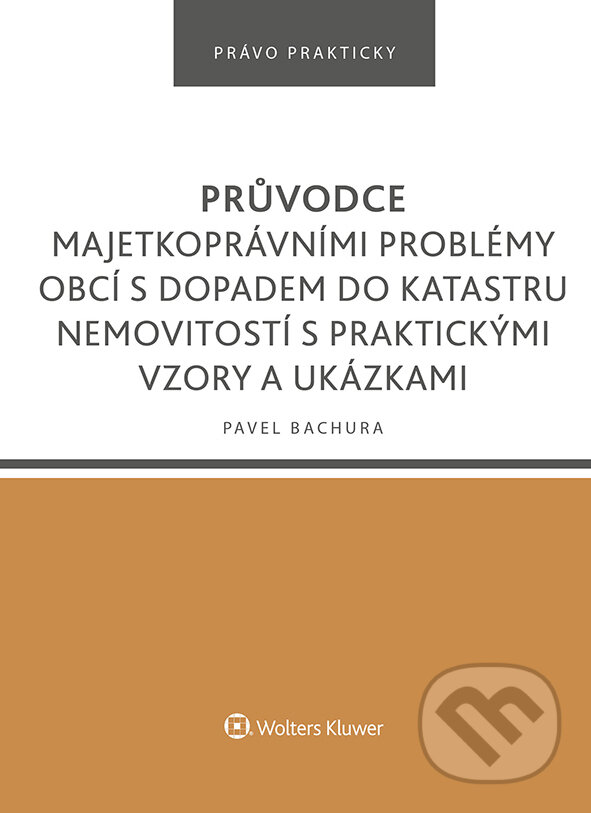 E-kniha: Průvodce majetkoprávními problémy obcí s dopadem do katastru nemovitostí s praktickými vzory a ukázkami (Pavel Bachura). Wolters Kluwer ČR, 2022