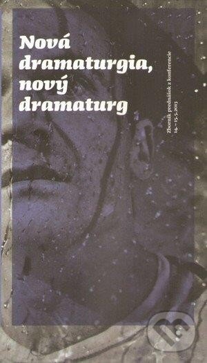 Levně Nová dramaturgia, nový dramaturg (Zborník prednášok z konferencie 14. - 15.5.2013) - kniha z kategorie Divadlo