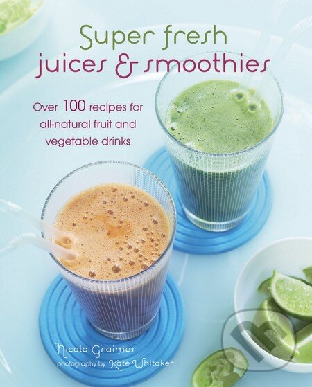 Levně Super Fresh Juices and Smoothies (Over 100 Recipes for All-natural Fruit and Vegetable Drinks) - kniha z kategorie Podľa potraviny