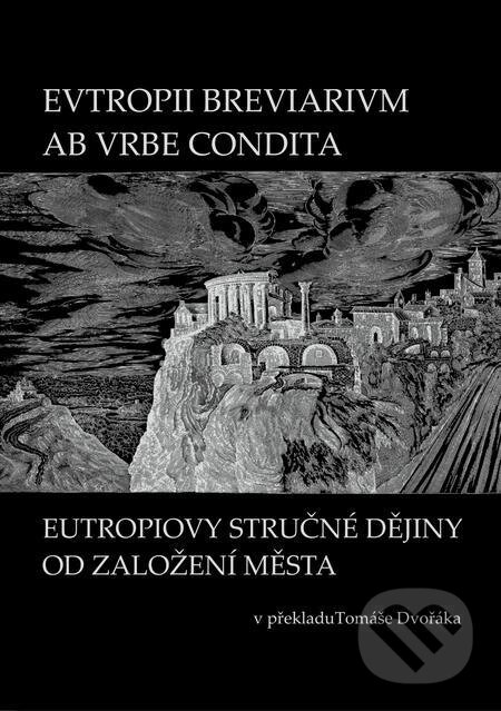 EVTROPII BREVIARIVM AB VRBE CONDITA / Eutropiovy stručné dějiny od založení Města - Tomáš Dvořák, E-knihy jedou
