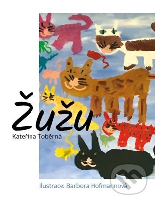 Levně Žužu - Kateřina Toběrná, Barbora Hofmannová (Ilustrátor) - kniha z kategorie Rozprávky