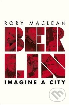 Levně Berlin (City of Imagination) - Rory MacLean - kniha z kategorie Fotografie