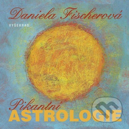 Pikantní astrologie - Daniela Fischerová, Vyšehrad, 2014
