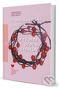 Levně Plody a semená rastlín v tvorbe ozdôb a šperkov - Ľudmila Illášová, Helena Šípošová, Tünde Juríková - kniha z kategorie Ručné práce