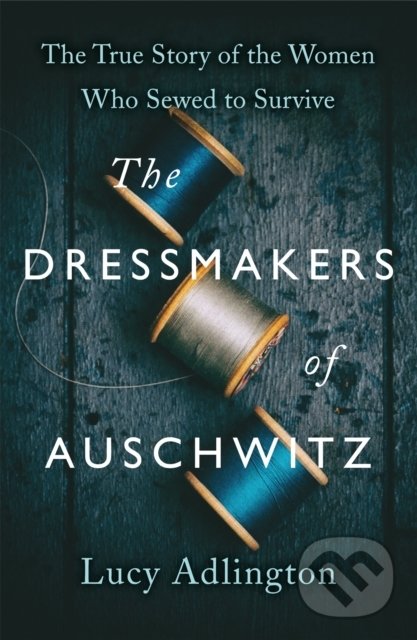 The Dressmakers of Auschwitz - Lucy Adlington, Hodder Paperback, 2022