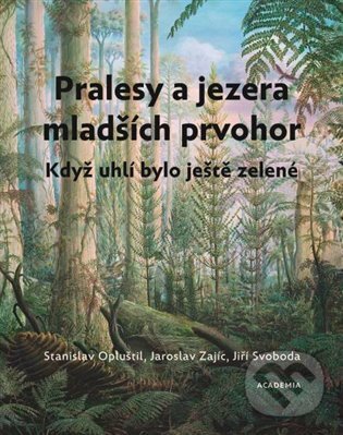Kniha: Pralesy a jezera mladších prvohor (Jaroslav Zajíc, Jiří Svoboda a Stanislav Opluštil). Academia, 2022