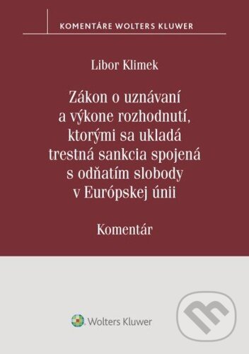 Zákon o uznávaní a výkone rozhodnutí, ktorými sa ukladá trestná sankcia - Libor Klimek, Wolters Kluwer, 2022